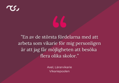 ”En av de största fördelarna med att arbeta som vikarie för mig personligen är att jag får möjligheten att besöka flera olika skolor.”